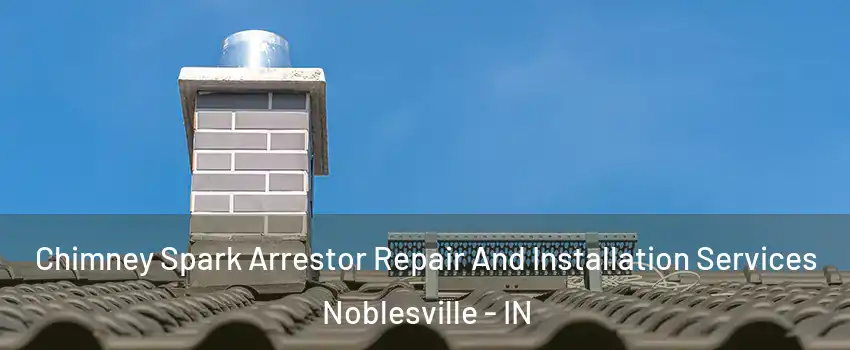  Chimney Spark Arrestor Repair And Installation Services Noblesville - IN