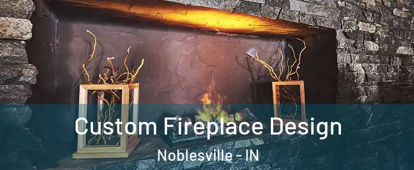  Custom Fireplace Design Noblesville - IN
