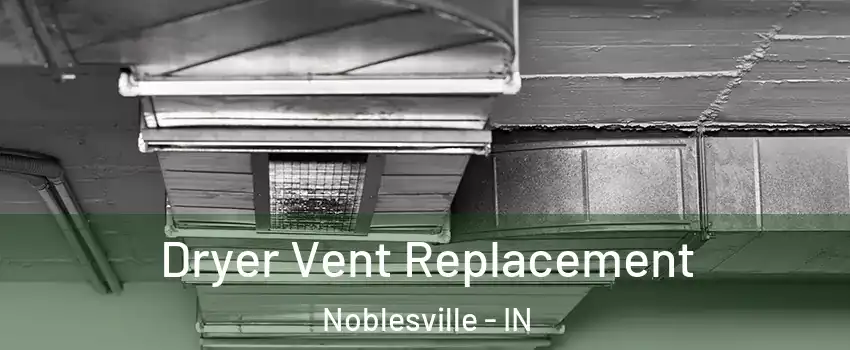  Dryer Vent Replacement Noblesville - IN