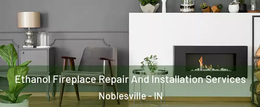  Ethanol Fireplace Repair And Installation Services Noblesville - IN