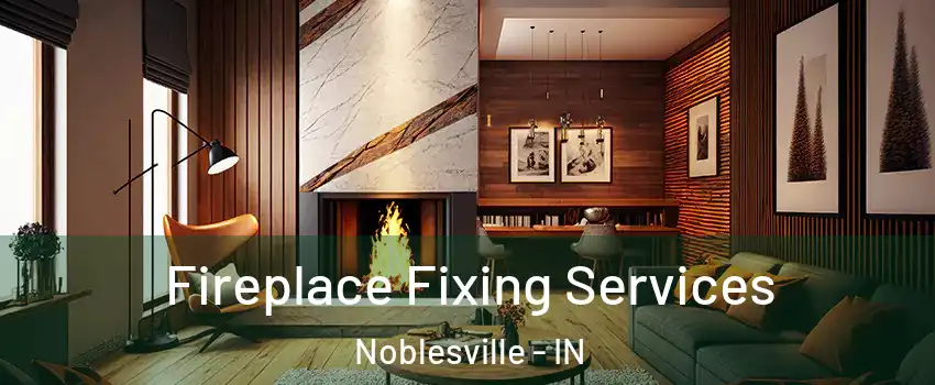  Fireplace Fixing Services Noblesville - IN