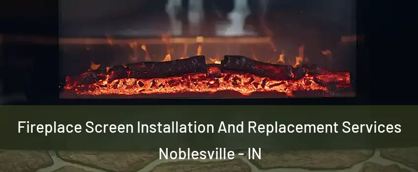  Fireplace Screen Installation And Replacement Services Noblesville - IN