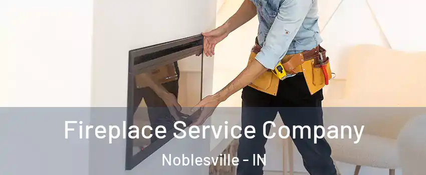 Fireplace Service Company Noblesville - IN
