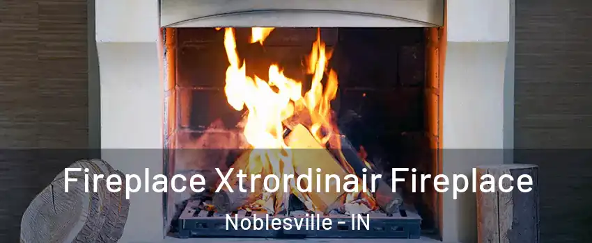  Fireplace Xtrordinair Fireplace Noblesville - IN