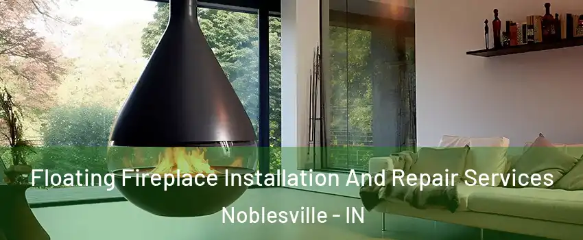 Floating Fireplace Installation And Repair Services Noblesville - IN