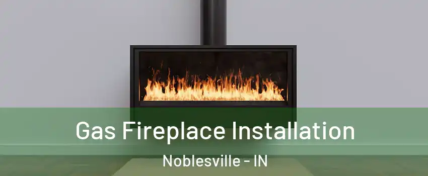  Gas Fireplace Installation Noblesville - IN