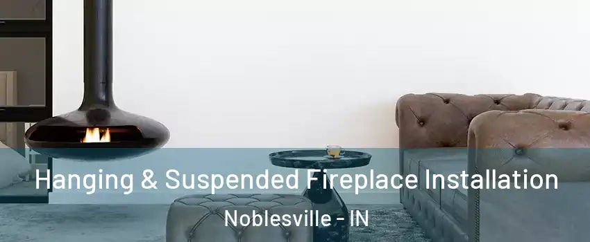  Hanging & Suspended Fireplace Installation Noblesville - IN
