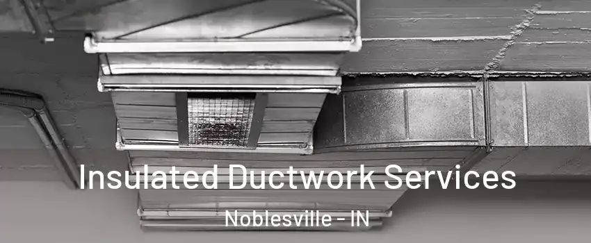  Insulated Ductwork Services Noblesville - IN