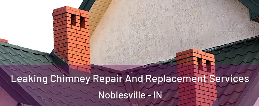  Leaking Chimney Repair And Replacement Services Noblesville - IN