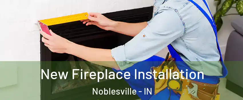  New Fireplace Installation Noblesville - IN