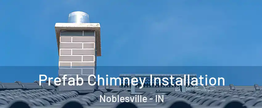  Prefab Chimney Installation Noblesville - IN