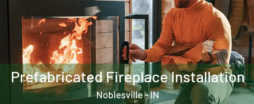  Prefabricated Fireplace Installation Noblesville - IN