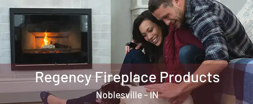  Regency Fireplace Products Noblesville - IN