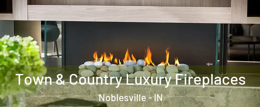  Town & Country Luxury Fireplaces Noblesville - IN