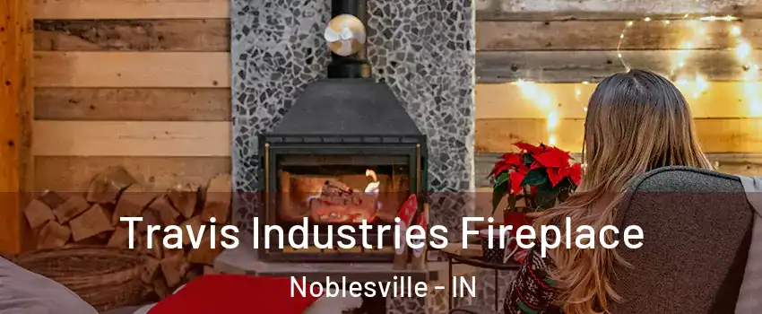  Travis Industries Fireplace Noblesville - IN