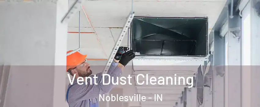  Vent Dust Cleaning Noblesville - IN