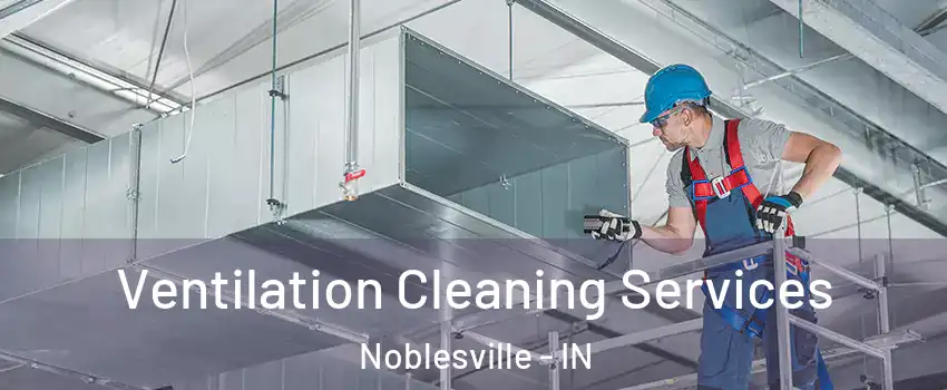  Ventilation Cleaning Services Noblesville - IN