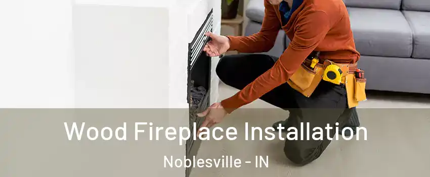  Wood Fireplace Installation Noblesville - IN